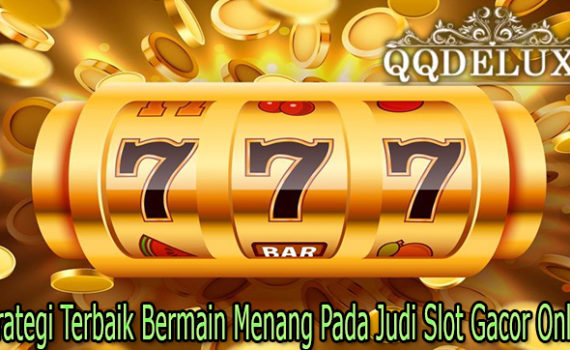 Strategi Terbaik Bermain Menang Pada Judi Slot Gacor Online