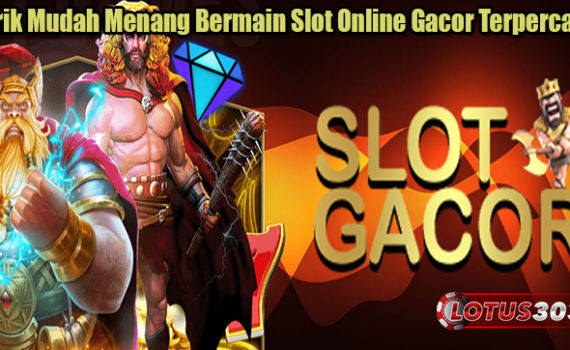 Trik Mudah Menang Bermain Slot Online Gacor Terpercaya