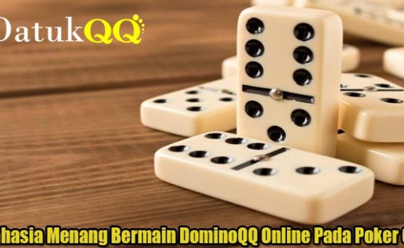 Rahasia Menang Bermain DominoQQ Online Pada Poker QQ