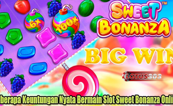 Beberapa Keuntungan Nyata Bermain Slot Sweet Bonanza Online