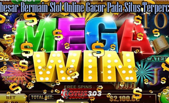 Keuntungan Terbesar Bermain Slot Online Gacor Pada Situs Terpercaya