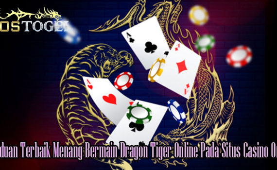 Panduan Terbaik Menang Bermain Dragon Tiger Online Pada Situs Casino Online