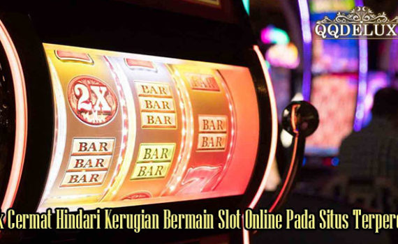 Trik Cermat Hindari Kerugian Bermain Slot Online Pada Situs Terpercaya