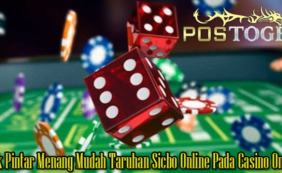 Trik Pintar Menang Mudah Taruhan Sicbo Online Pada Casino Online