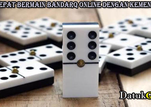 Trik Tepat Bermain BandarQ Online Dengan Kemenangan