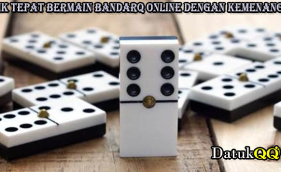 Trik Tepat Bermain BandarQ Online Dengan Kemenangan