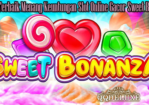 Trik Terbaik Menang Keuntungan Slot Online Gacor Sweet Bonanza