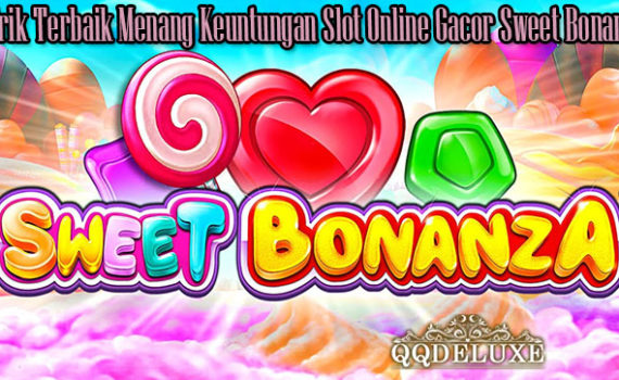 Trik Terbaik Menang Keuntungan Slot Online Gacor Sweet Bonanza